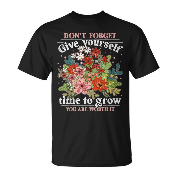 Dont Forget Give Yourself Time To Grow Inspirational Quote  Inspirational Quote Funny Gifts Unisex T-Shirt
