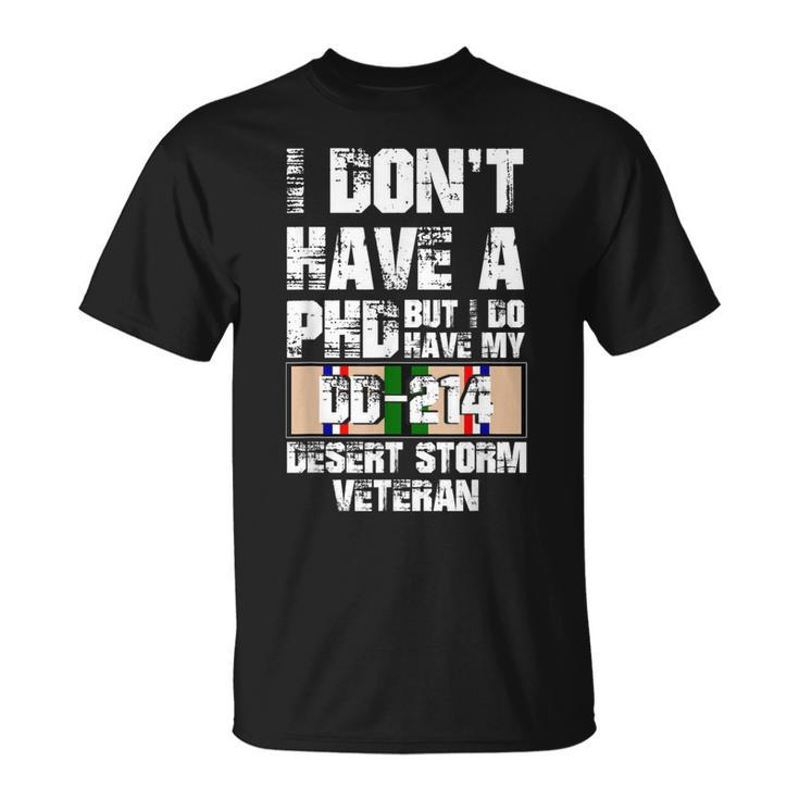 Dont Have Phd I Do Have My Dd214 Desert Storm Veteran Gift  Unisex T-Shirt