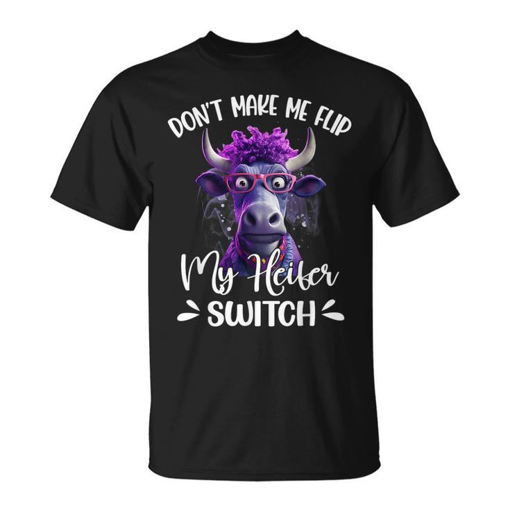 Dont Make Me Flip My Heifer Switch Unisex T-Shirt