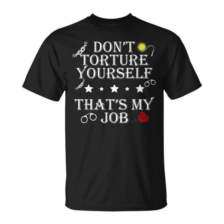 Don’T Torture Yourself That’S My Job Apparel T-Shirt
