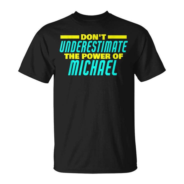 Dont Underestimate The Power Of Michael Funny Michael Name Unisex T-Shirt