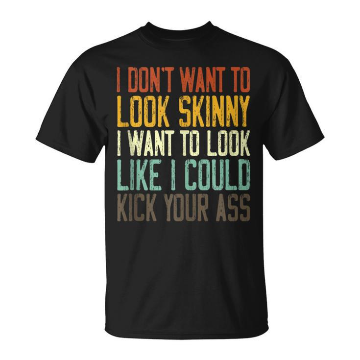 I Don't Want To Look Skinny I Want To Look Like I Could T-Shirt