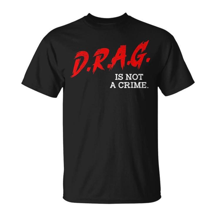Drag Is Not A Crime Lgbt Gay Pride Equality Drag Queen Gifts Pride Month Funny Designs Funny Gifts Unisex T-Shirt