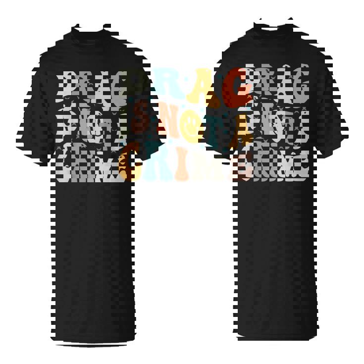 Drag Is Not A Crime  Unisex T-Shirt