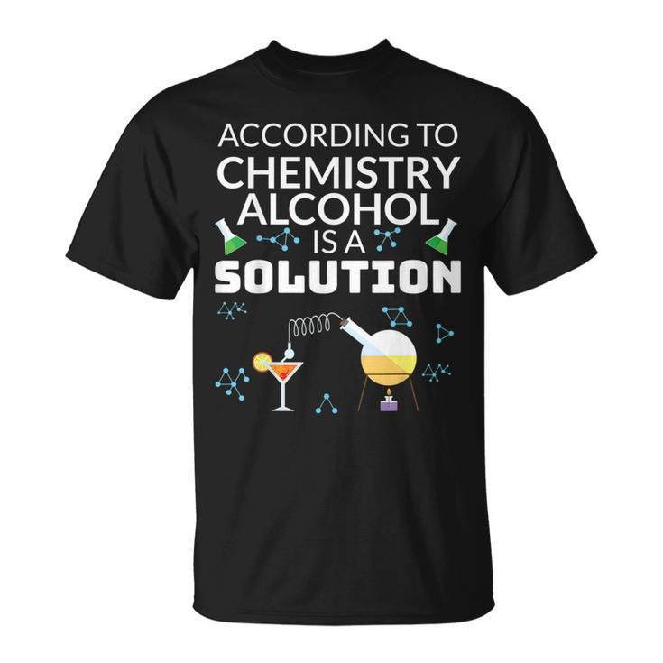 Drinking Gift For Student In Chemistry Alcohol Is A Solution  Unisex T-Shirt