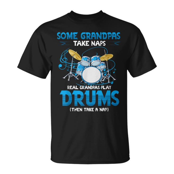 Drummer Grandpa Grandpas Take Naps Real Grandpas Play Drums  Unisex T-Shirt
