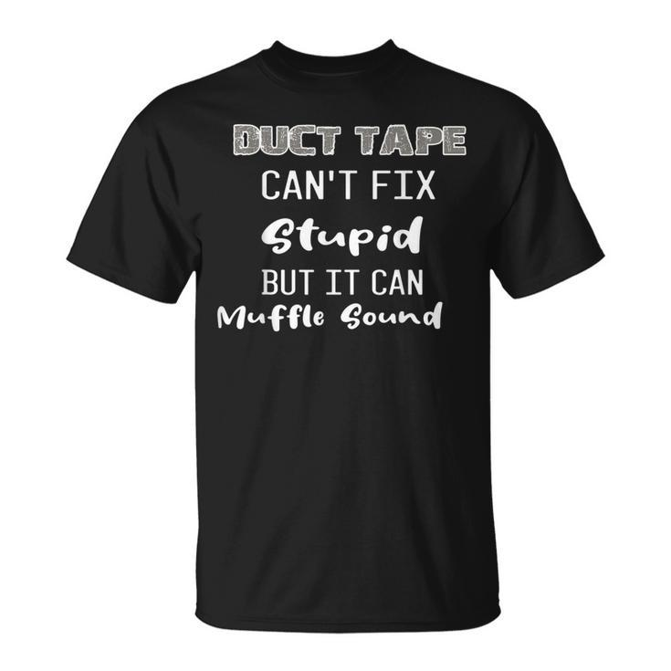 Dt Duct Tape Cant Fix Stupid But It Can Muffle Sound Funny  Unisex T-Shirt