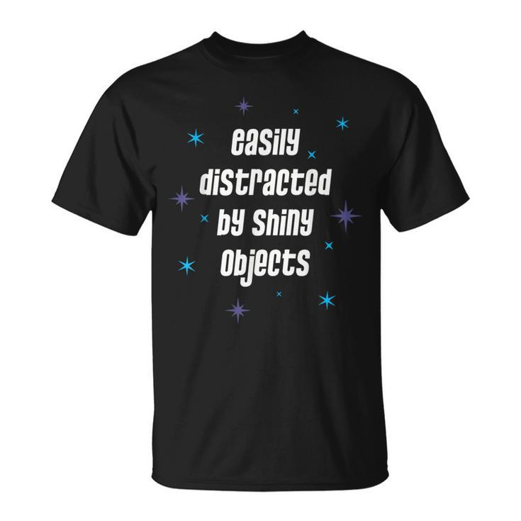 Easily Distracted By Shiny Objects Quote T-Shirt