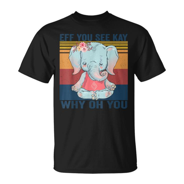 Eff You See Kay Why Oh You Elephant  Yoga Vintage  Unisex T-Shirt
