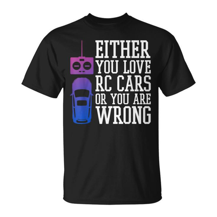 Either You Love Rc Cars Or You Are Wrong Rc Car Cars Funny Gifts Unisex T-Shirt