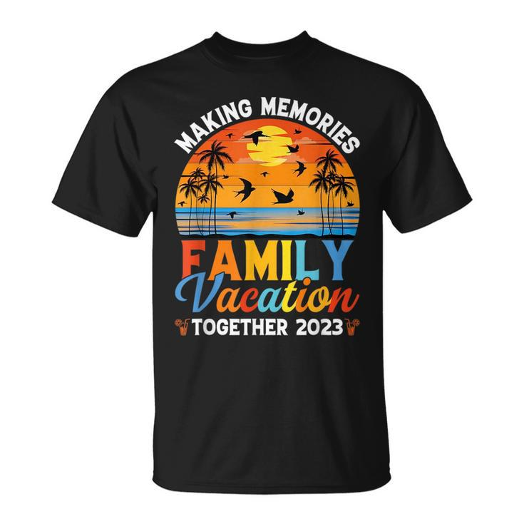 Family Vacation 2023 Making Memories Together Family Vacation Funny Designs Funny Gifts Unisex T-Shirt