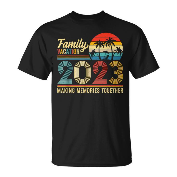 Family Vacation 2023 Making Memories Together Summer Family Family Vacation Funny Designs Funny Gifts Unisex T-Shirt