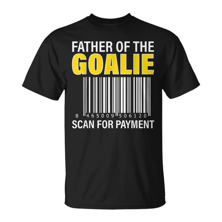 Father Of The Goalie Scan For Payment Goalie Dad  Unisex T-Shirt