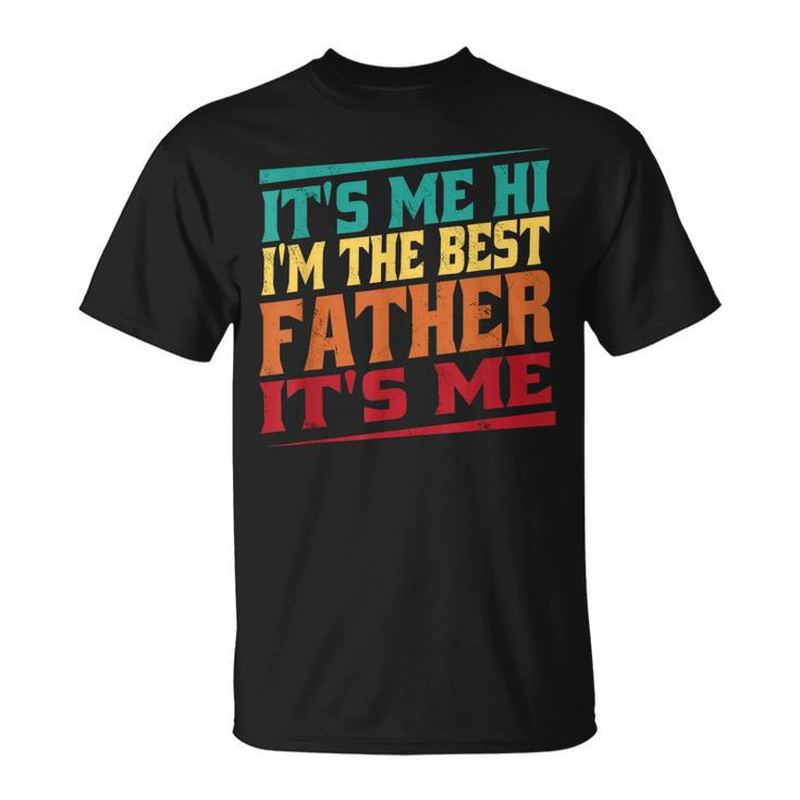 Fathers Day Its Me Hi Im The Best Father Its Me Unisex T-Shirt