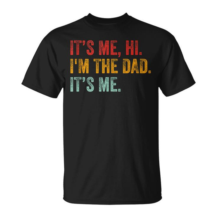 Fathers Day Its Me Hi Im The Dad Its Me Funny For Dad Unisex T-Shirt