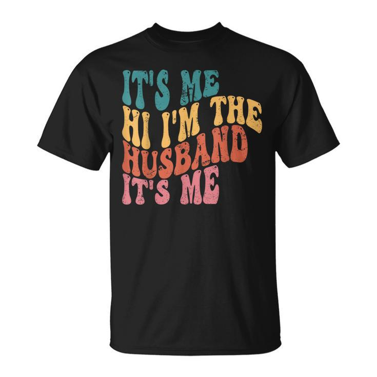 Fathers Day  Its Me Hi Im The Husband Its Me Tsh Gift For Mens Funny Gifts For Husband Unisex T-Shirt