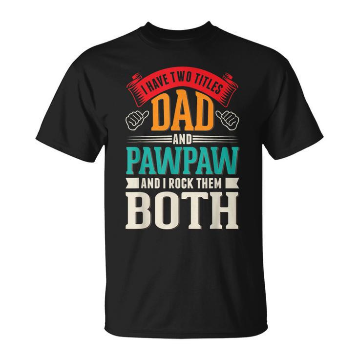Fathers Day Two Titles Dad And Paw Paw Father Grandpa  Unisex T-Shirt