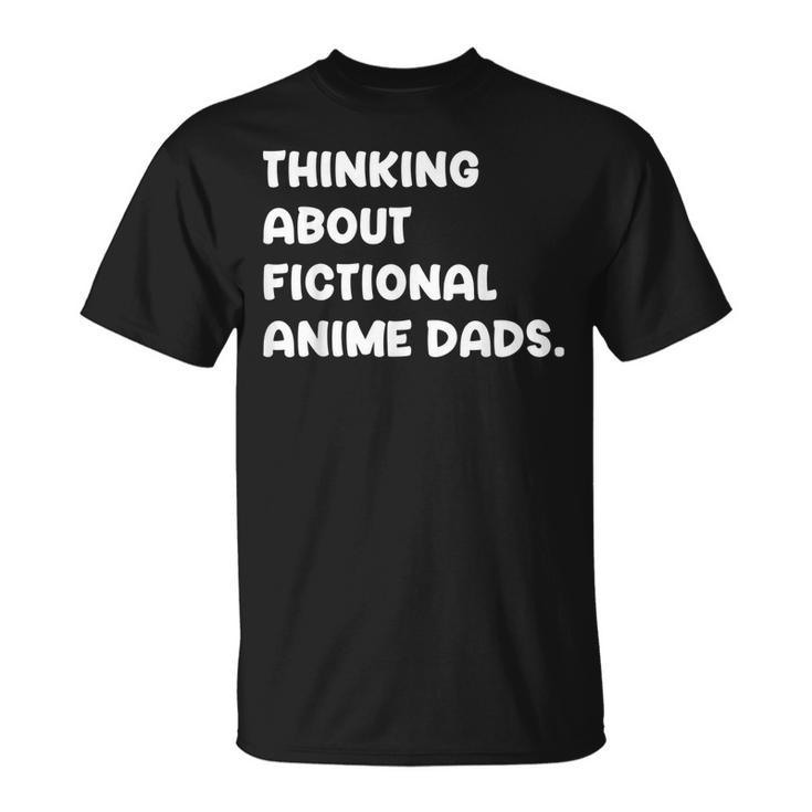 Fictional Anime Dads Funny Weeb Girl Fanfic Fanfiction Lover  Gift For Women Unisex T-Shirt