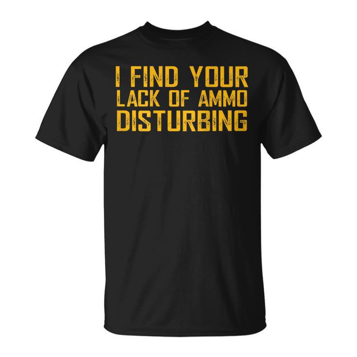 I Find Your Lack Of Ammo Disturbing On Back T-Shirt