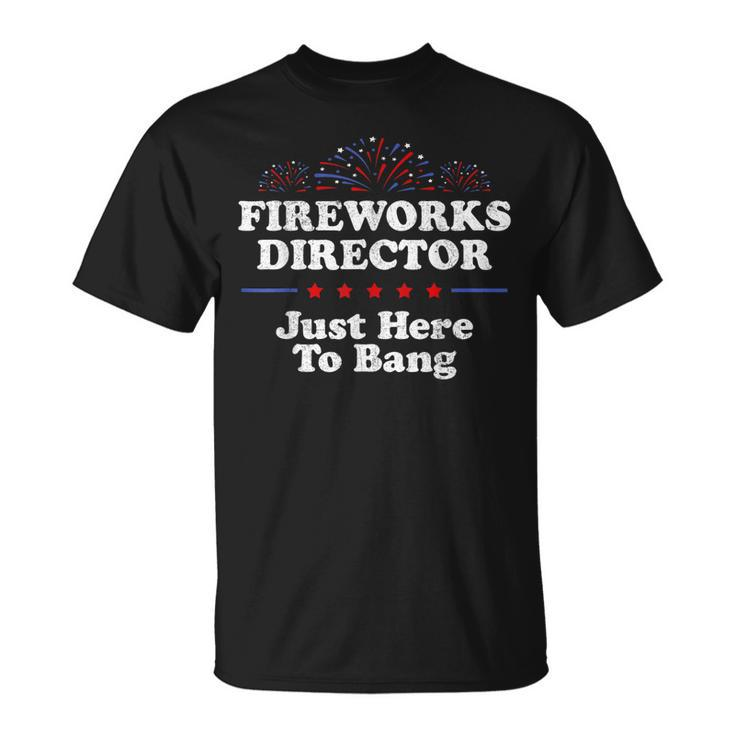 Fireworks Director Just Here To Bang Usa Funny 4Th Of July  Unisex T-Shirt