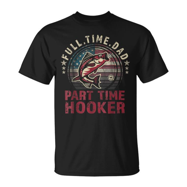 Fishing- Full Time Dad Part Time Hooker Funny Bass Dad  Unisex T-Shirt