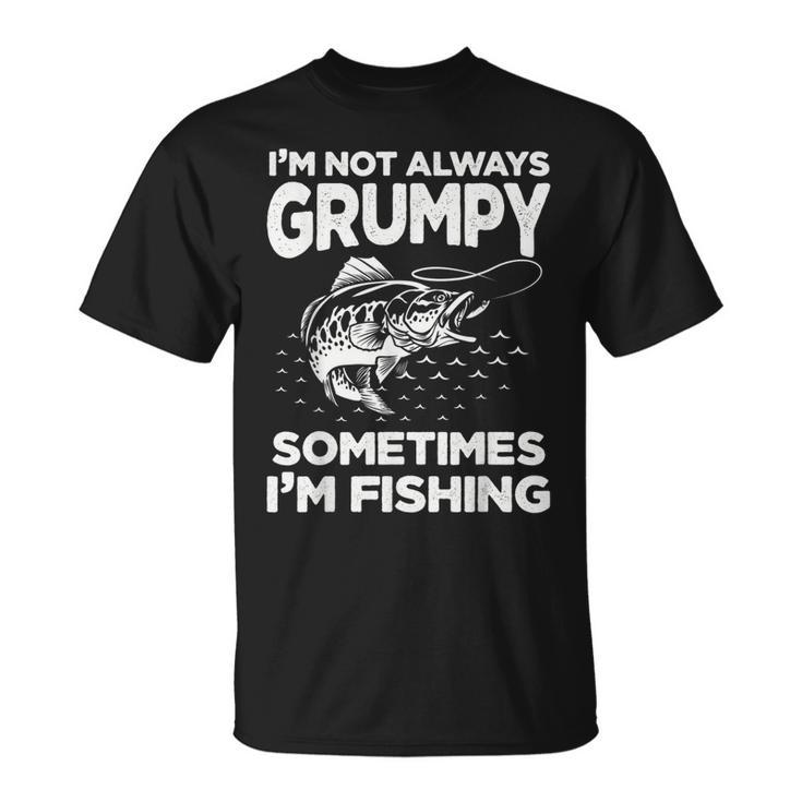 I'm Not Always Grumpy Sometimes I'm Fishing Funny Fishing Angler Fisherman  Present Gift T-shirt 