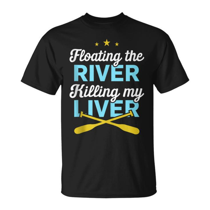Floating The River Killing My Liver Canoe Kayak Trip T-Shirt