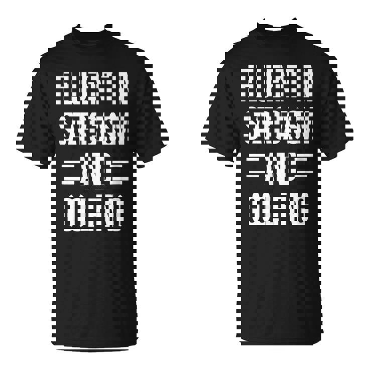 Fluent In Sarcasm And Golfing Funny Golfer Unisex T-Shirt