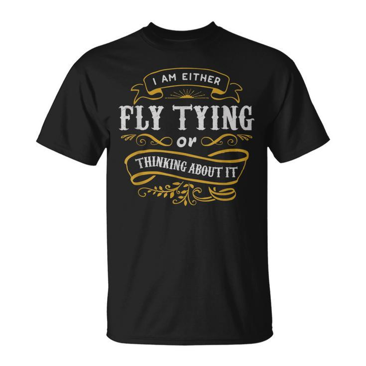 Fly Angler T Either Fly Tying Or Thinking About It T-Shirt