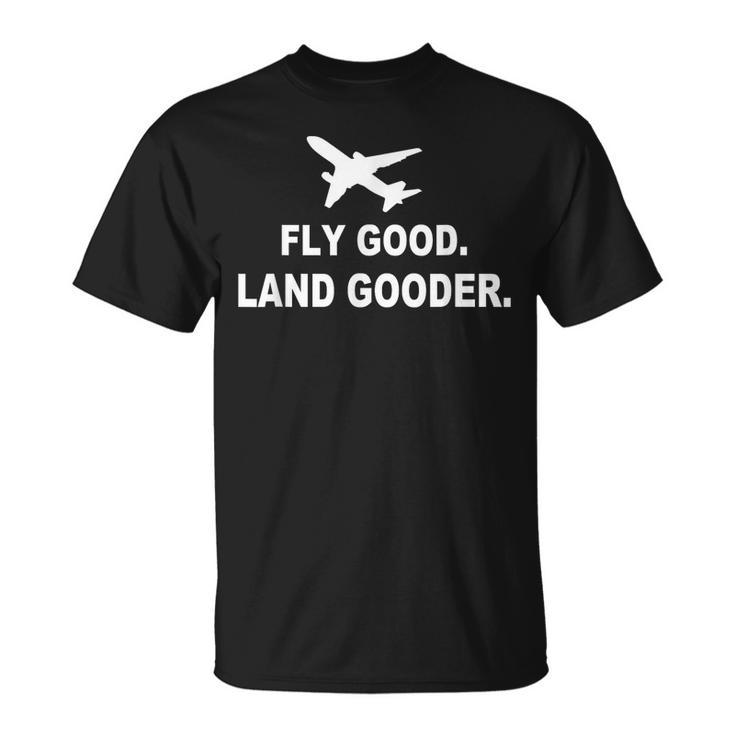 Fly Good Land Gooder Airline Pilot Private Pilot Student  Unisex T-Shirt