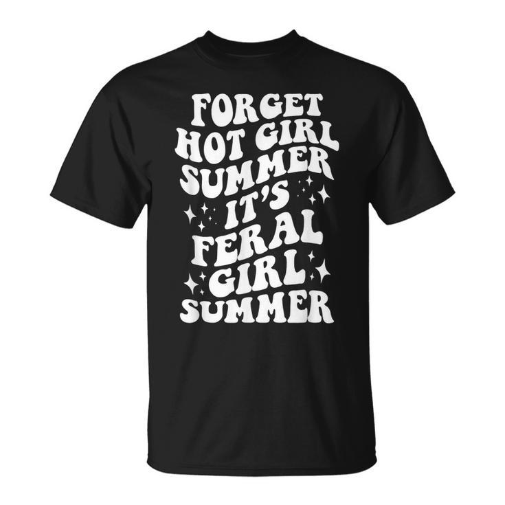Forget Hot Girl Summer Its Feral Girl Summer  Unisex T-Shirt