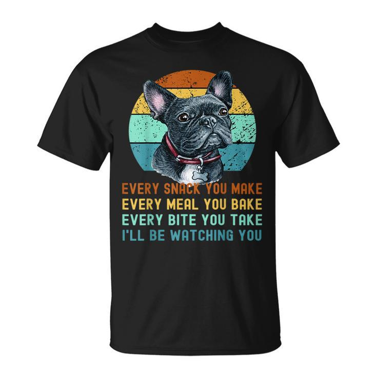 Frenchie Or French Bulldog Dog Every Snack You Make  Unisex T-Shirt
