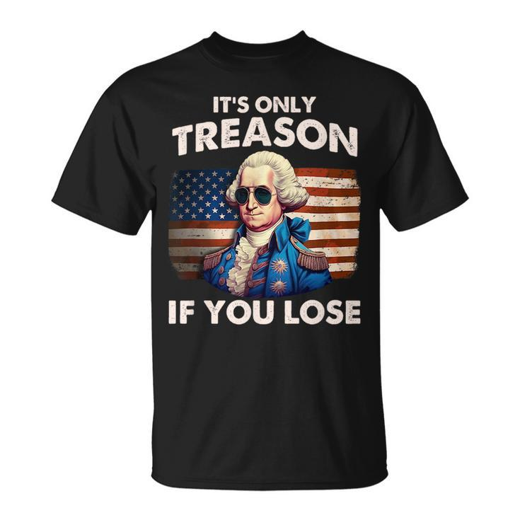 Funny 4Th Of July  Washington Treason If You Lose Mens Unisex T-Shirt