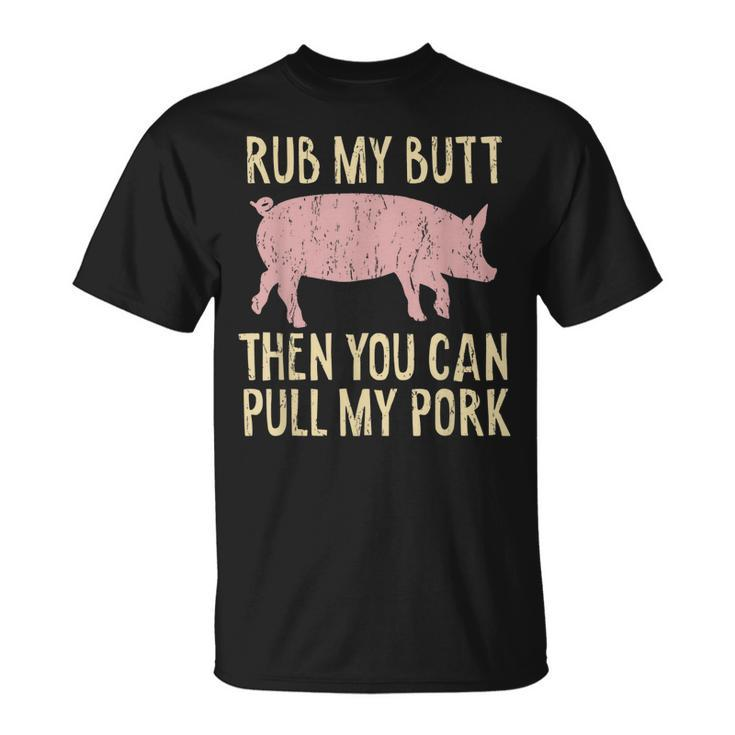 Funny Bbq King Rub My Butt Then You Can Pull My Pork Smoker  Unisex T-Shirt