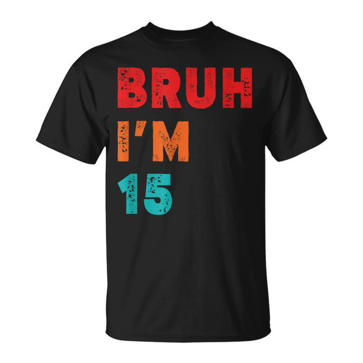 Bruh I'm 15Yo 15Th Birthday Fifnth Birthday T-Shirt