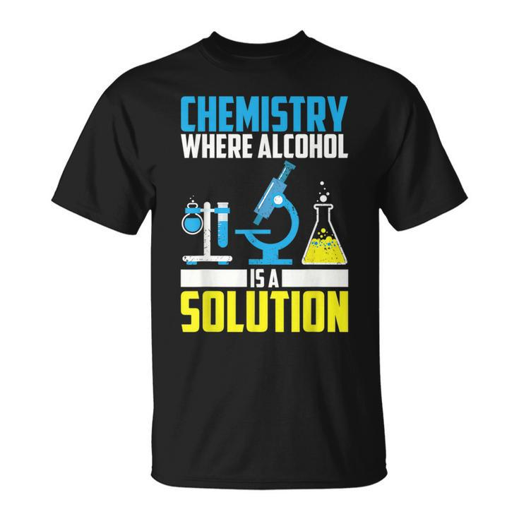 Funny Chemistry Alcohol Is Solution | Cool Chemist Joke Gift  Unisex T-Shirt