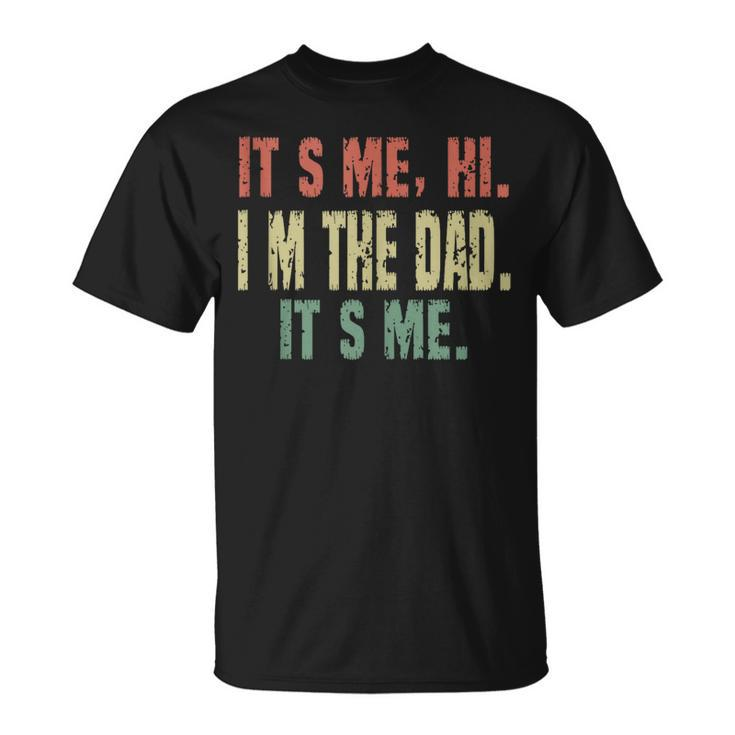 Funny Dad Quote Fathers Day Its Me Hi Im The Dad Its Me Unisex T-Shirt