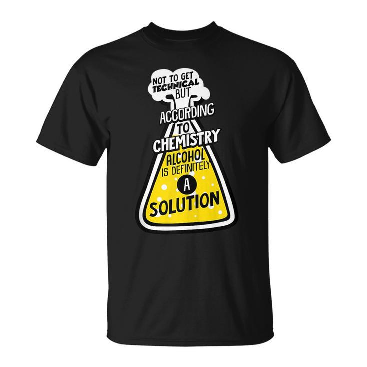 Funny Drinking Party Gift Alcohol Is Technically A Solution  Unisex T-Shirt
