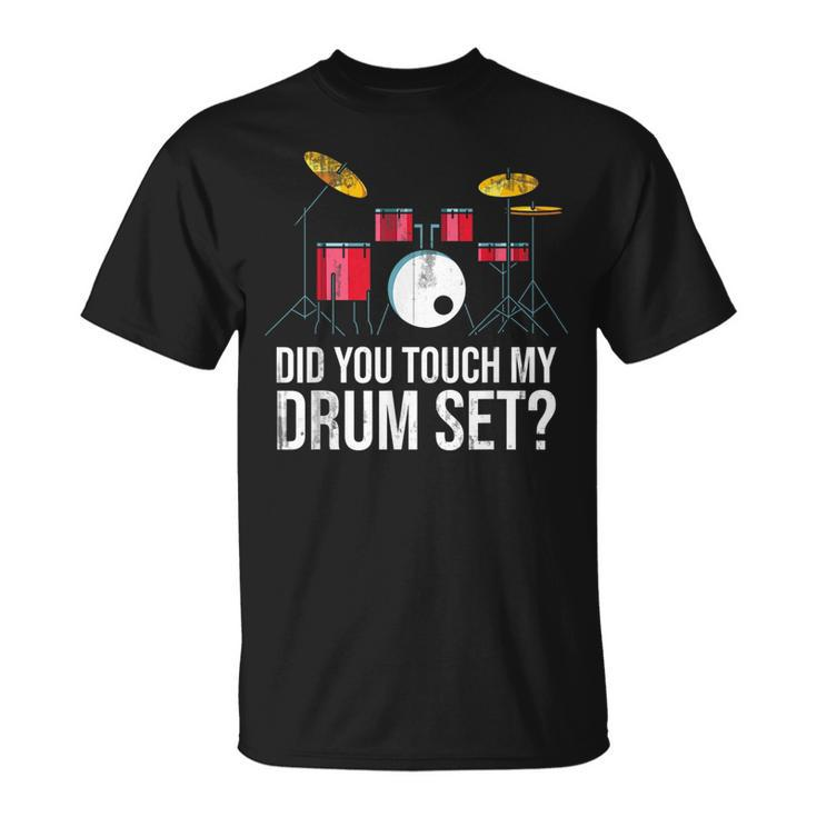 Funny Drummer Gift Did You Touch My Drum Set Drums  Unisex T-Shirt