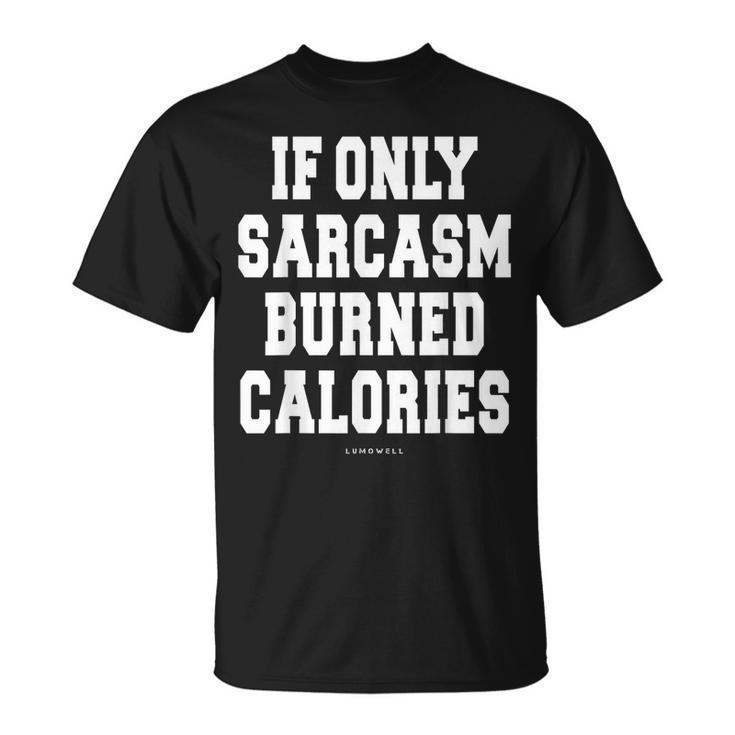 Funny Exercise T  - If Only Sarcasm Burned Calories Unisex T-Shirt