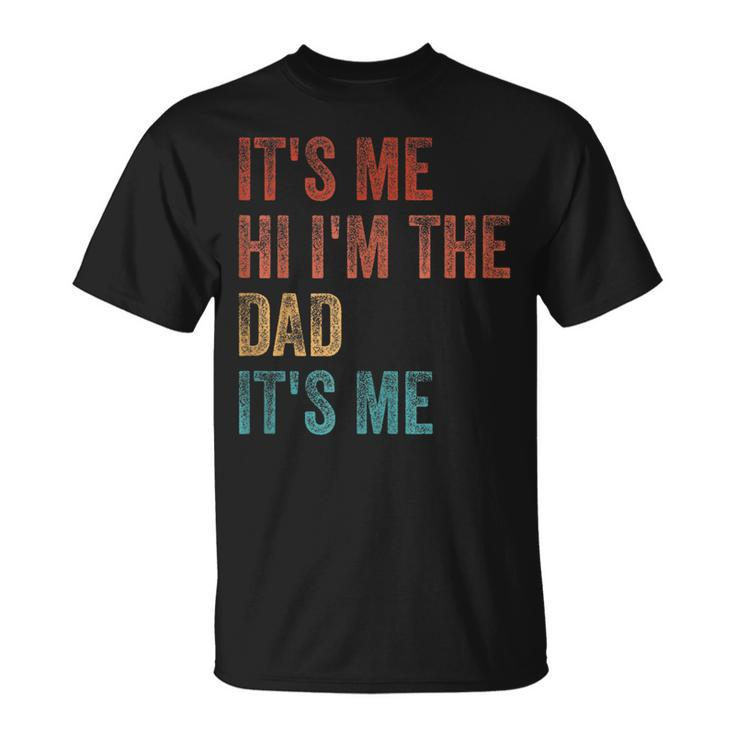 Funny Fathers Day Its Me Hi Im The Dad Its Me Unisex T-Shirt