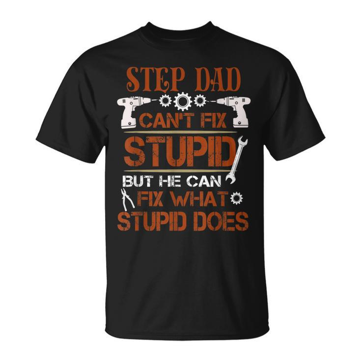 Funny Fathers Day  Step Dad Can Fix What Stupid Does Unisex T-Shirt