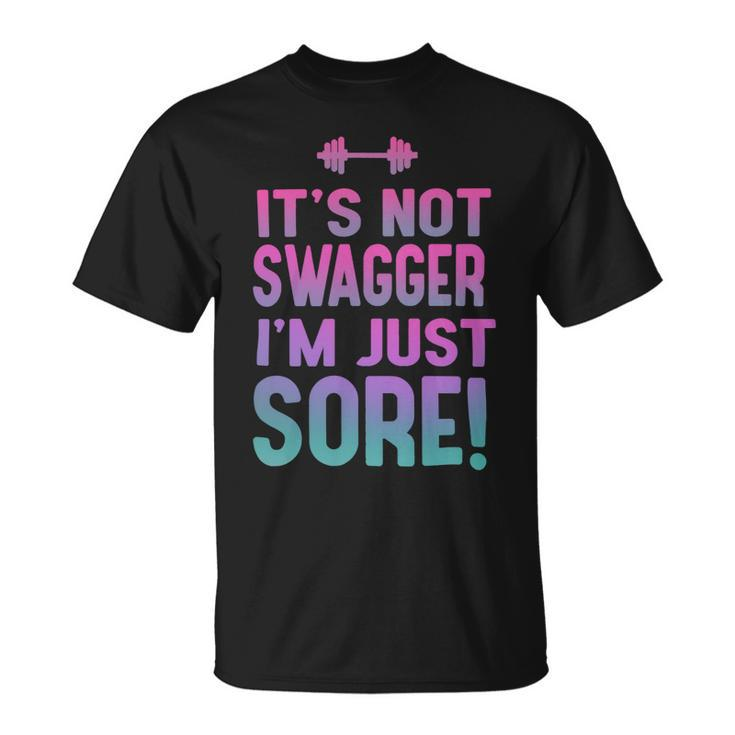 Funny Fitness Shirt For Her Its Not Swagger Im Just Sore Unisex T-Shirt