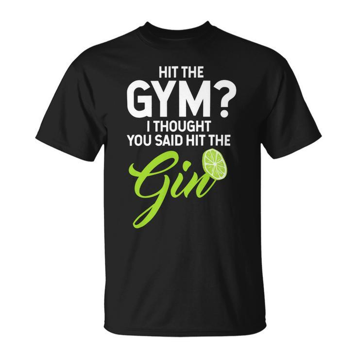 Funny Gin Lovers Gift Hit The Gym Thought Hit The Gin Unisex T-Shirt