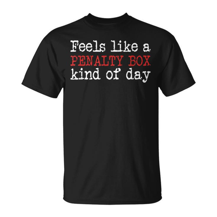 Funny Hockey - Feels Like A Penalty Box Day - Hockey Player  Unisex T-Shirt