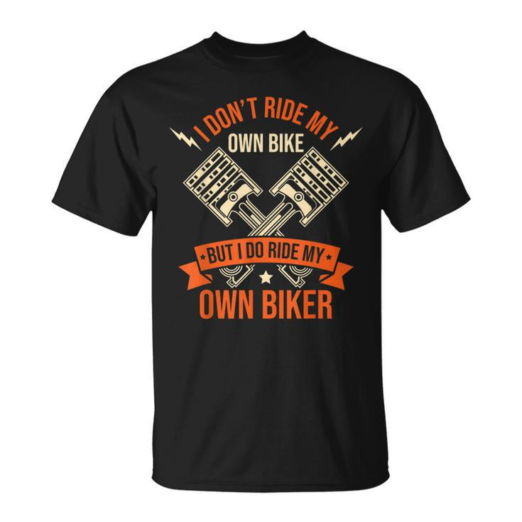Funny I Dont Ride My Own Bike But I Do Ride My Own Biker Unisex T-Shirt