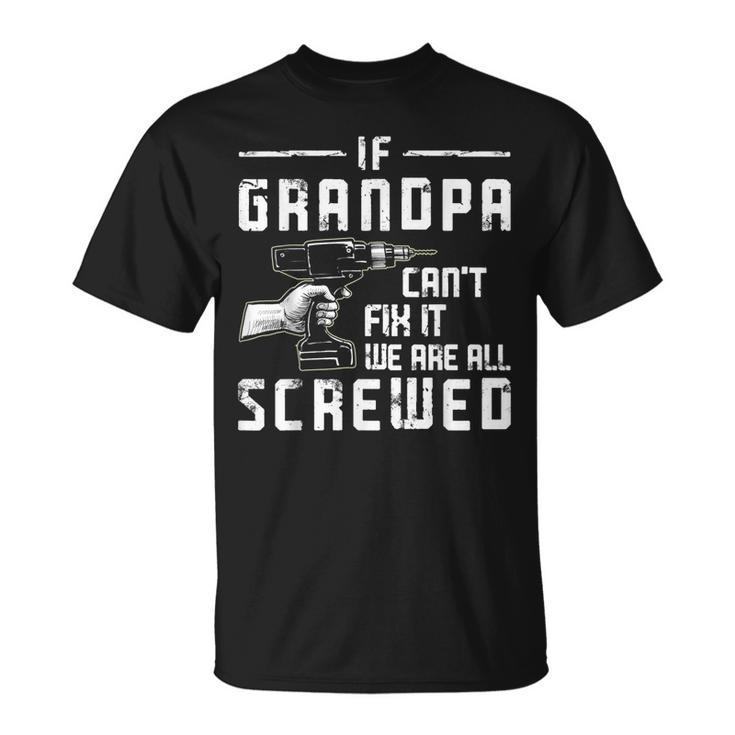 Funny If Grandpa Cant Fix It We Are All Screwed Fathers Day  Unisex T-Shirt