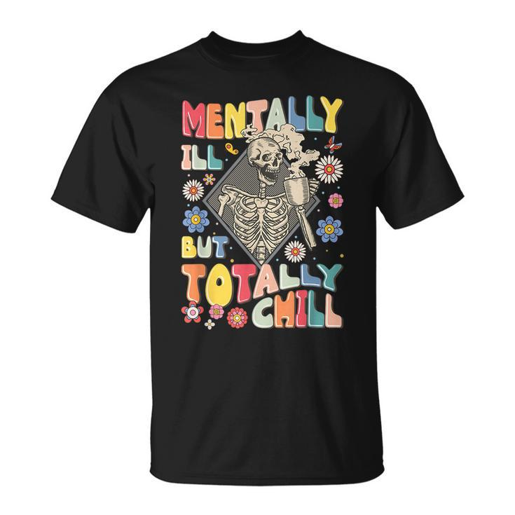 Funny Mentally Ill But Totally Chill Mental Health Skeleton  Unisex T-Shirt