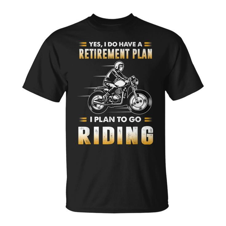 Funny Motorcycle Have A Retirement Plan To Go Riding Unisex T-Shirt