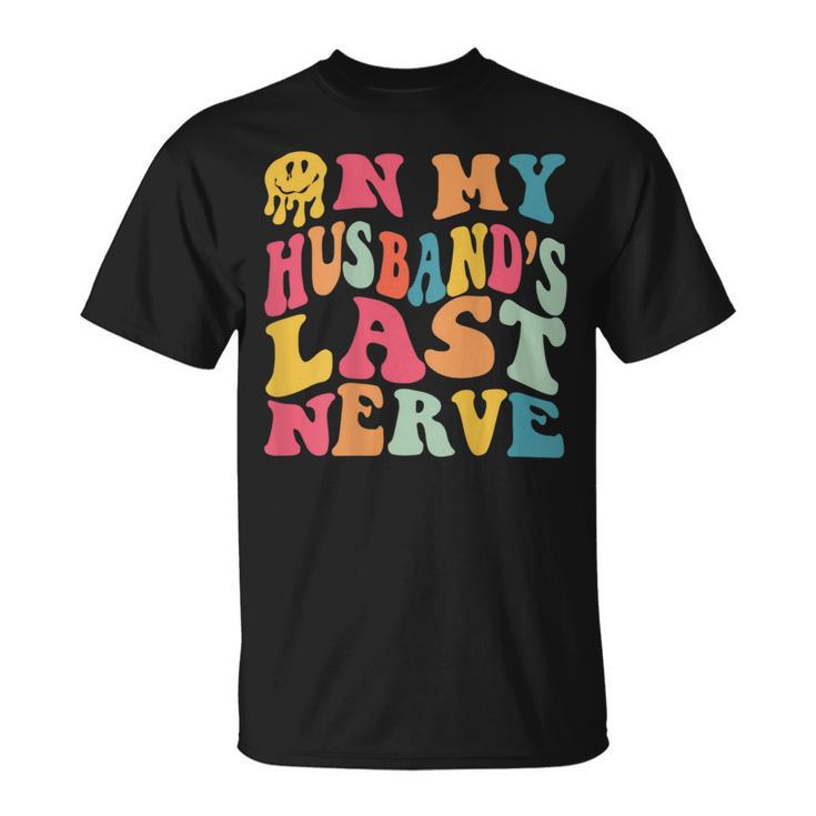 Funny On My Husbands Last Nerve On Back Groovy Retro  Unisex T-Shirt